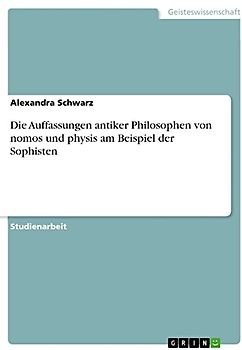 Die Auffassungen antiker Philosophen von nomos und physis am Beispiel der Sophisten