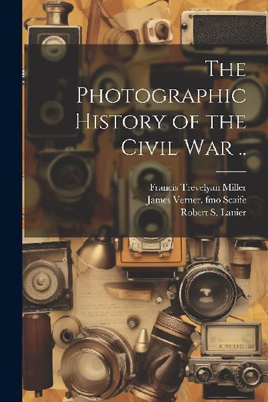 The Photographic History of the Civil war ..