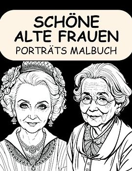 Schöne Alte Frauen Porträts Malbuch: Entdecke die zeitlose Schönheit älterer Frauen mit 50 detaillierten Porträt-Illustrationen zum Ausmalen und Entspanne