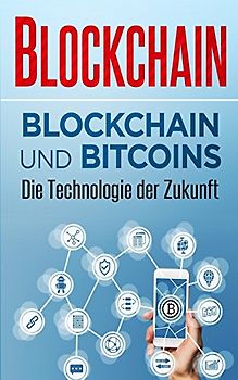 Blockchain: Blockchain und Bitcoins – Die Technologie der Zukunft (Blockchain Ratgeber, Band 1)