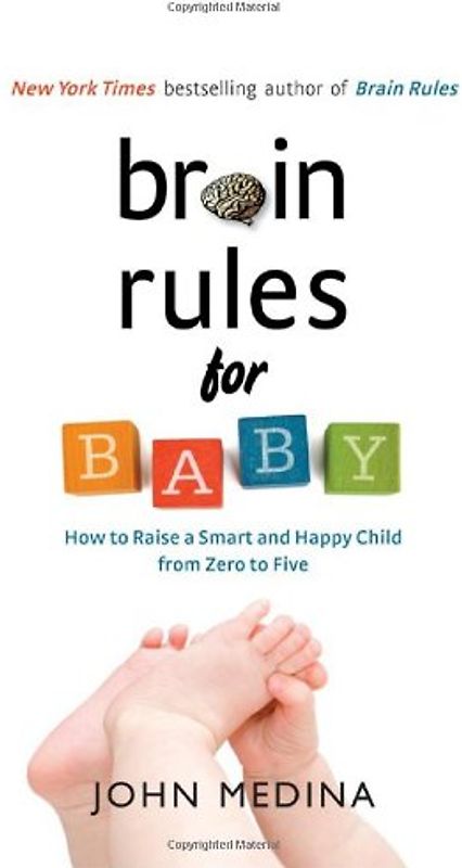 Brain Rules for Baby: How to Raise a Smart and Happy Child from Zero to Five - John Medina