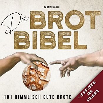 DIE BROT BIBEL: 101 Rezepte zum Brot Backen mit & ohne Sauerteig inkl. Aufstriche zum Verlieben! Brotbackbuch mit hilfreichen Tipps und Geschenkideen für Brotliebhaber