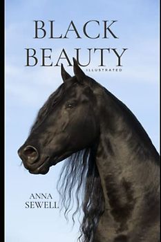 Black Beauty: His Grooms And Companions, the Autobiography of a Horse