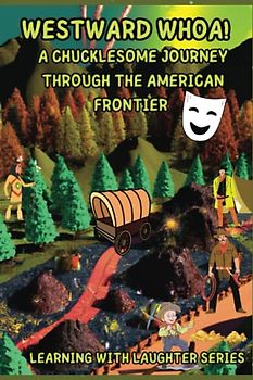 Westward Whoa! A Chucklesome Journey Through the American Frontier: Learning with laughter series, educational but written in a humorous and engaging style