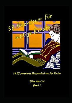 33 Abenteuer für mutige Kinder: 33 Ki-generierte Kurzgeschichten für Kinder Band 2 (9 Abenteuer für mutige Kinder -Neun KI generierte Kurzgeschichten pro Buch)