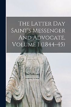 The Latter Day Saint's Messenger And Advocate, Volume 1 (1844-45)