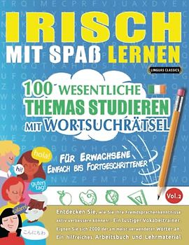 IRISCH MIT SPAß LERNEN - FÜR ERWACHSENE: EINFACH BIS FORTGESCHRITTENER – 100 WESENTLICHE THEMAS STUDIEREN MIT WORTSUCHRÄTSEL (VOL.2): Entdecken Sie, ... aktiv verbessern können!