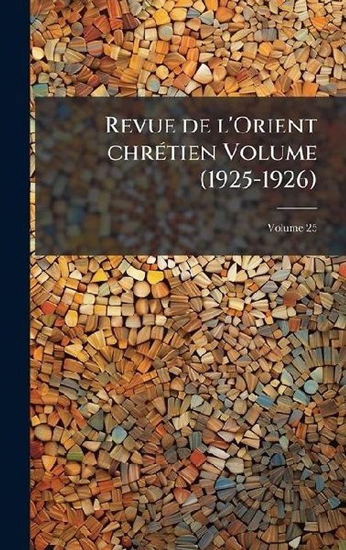 Revue de l'Orient chrÃ(c)tien Volume (1925-1926)