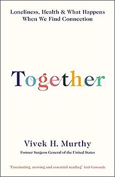 Together: Loneliness, Health and What Happens When We Find Connection