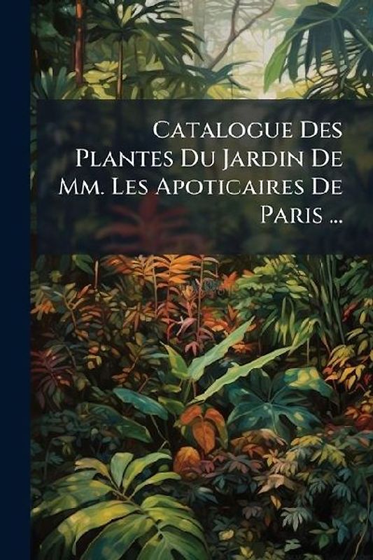 Catalogue Des Plantes Du Jardin De Mm. Les Apoticaires De Paris ...