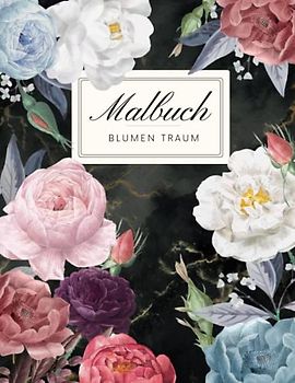 BLUMEN TRAUM - Malbuch für Erwachsene mit Blumenmotiven: Blumen & Garten Ausmalbuch mit 50 MOTIVEN für mehr Entspannung & Ausgeglichenheit im Alltag