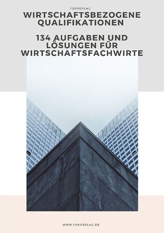 Wirtschaftsfachwirt - Wirtschaftsbezogene Qualifikationen 134 Aufgaben und Lösungen