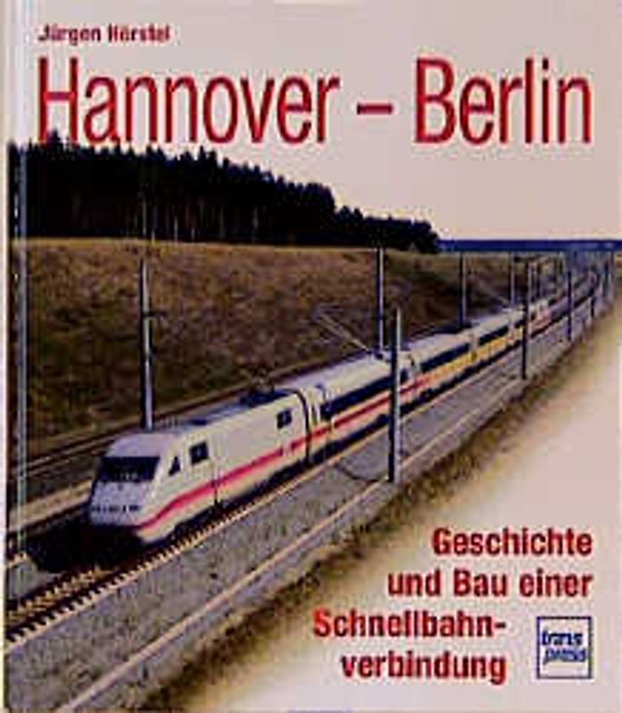 Berlin - Hannover. Geschichte und Bau einer Schnellverbindung