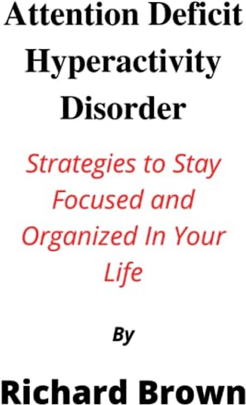 Attention deficit hyperactivity disorder: Strategies to Stay Focused and Organized In Your Life