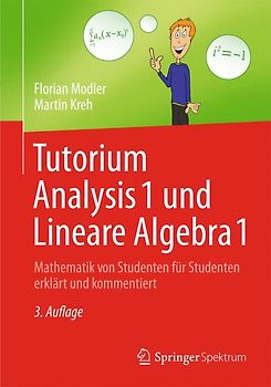 Tutorium Analysis 1 und Lineare Algebra 1. Mathematik von Studenten für Studenten erklärt und kommentiert