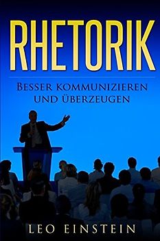 RHETORIK: Besser kommunizieren und überzeugen