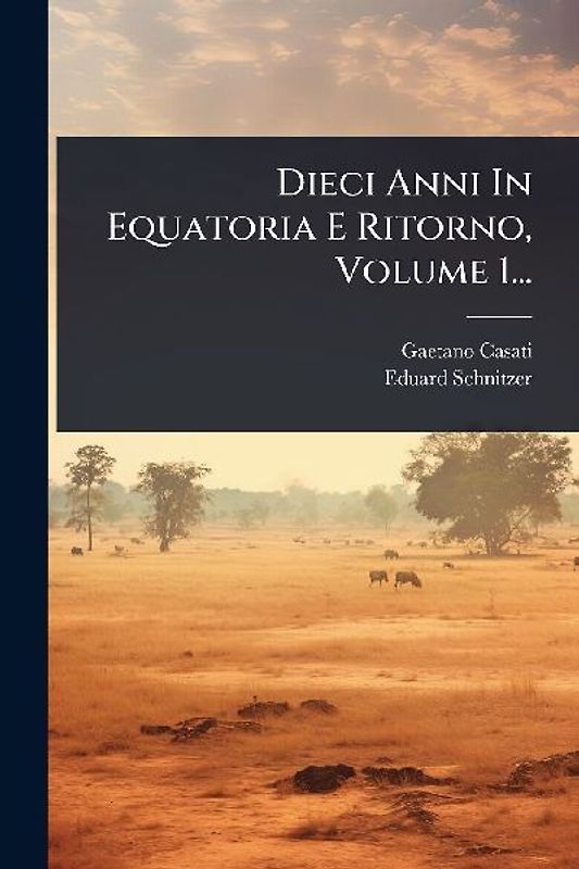 Dieci Anni In Equatoria E Ritorno, Volume 1...