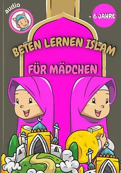 beten lernen im islam (für Mädchen): das islamische Gebet und die Waschungen lernen (mit Audios zum Scannen) - für Mädchen - farbige Illustrationen - ... Suren aus dem Quran auf Deutsch und Arabisch