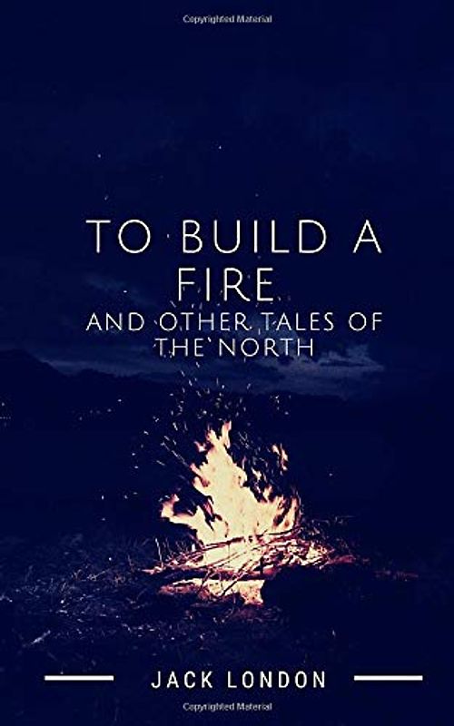To Build a Fire and Other Tales of the North