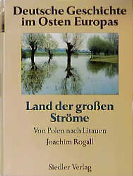 Deutsche Geschichte im Osten Europas / Land der großen Ströme: Von Polen nach Litauen