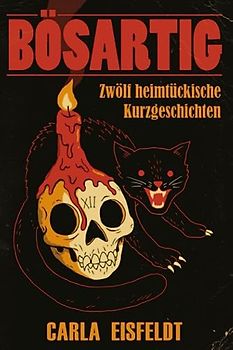 BÖSARTIG: Zwölf heimtückische Kurzgeschichten
