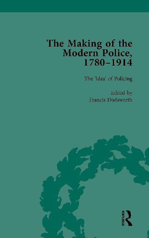 The Making of the Modern Police, 1780-1914, Part I Vol 1