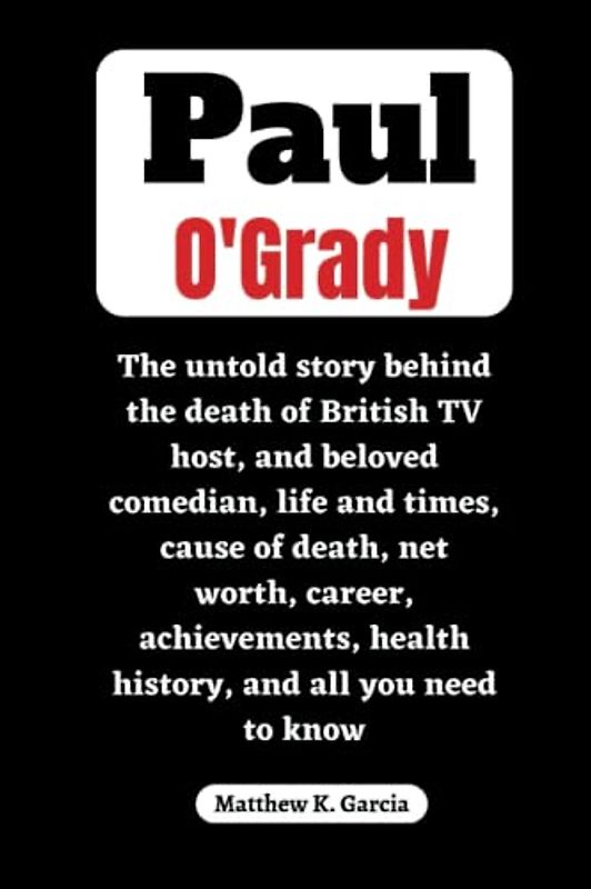 Paul O'Grady: The untold story behind the death of British TV host, and beloved comedian, life and times, cause of death, net worth, career, ... of the Great and Influential, Band 1)