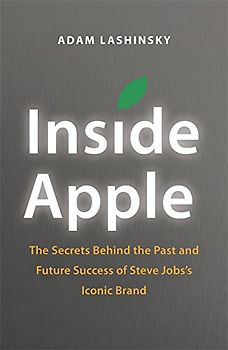 Inside Apple: The Secrets Behind the Past and Future Success of Steve Jobs`s Iconic Brand - Adam Lashinsky [Erstauflage, 2012]