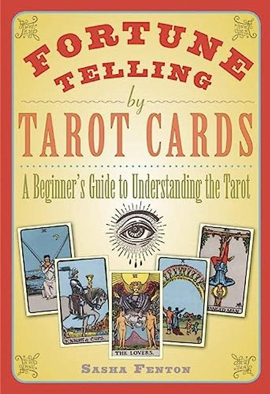 Fortune Telling by Tarot Cards: A Beginner's Guide to Understanding the Tarot