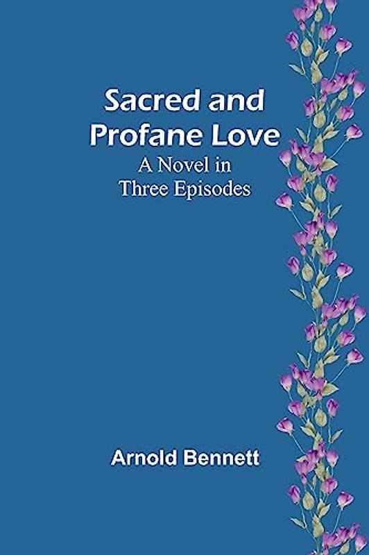 Sacred and Profane Love: A Novel in Three Episodes