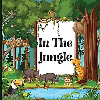 In the Jungle: Children's Book that is Colorful, Educational, and Entertaining and Describes the Traits of Various Animals (Jungle Animals Book)