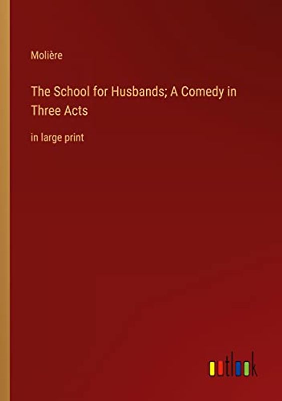The School for Husbands; A Comedy in Three Acts: in large print