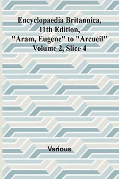 Encyclopaedia Britannica, 11Th Edition, "Aram, Eugene" To "Arcueil" Volume 2, Slice 4