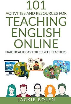 101 Activities and Resources for Teaching English Online: Practical Ideas for ESL/EFL Teachers (Teaching English as a Second or Foreign Language, Band 2)