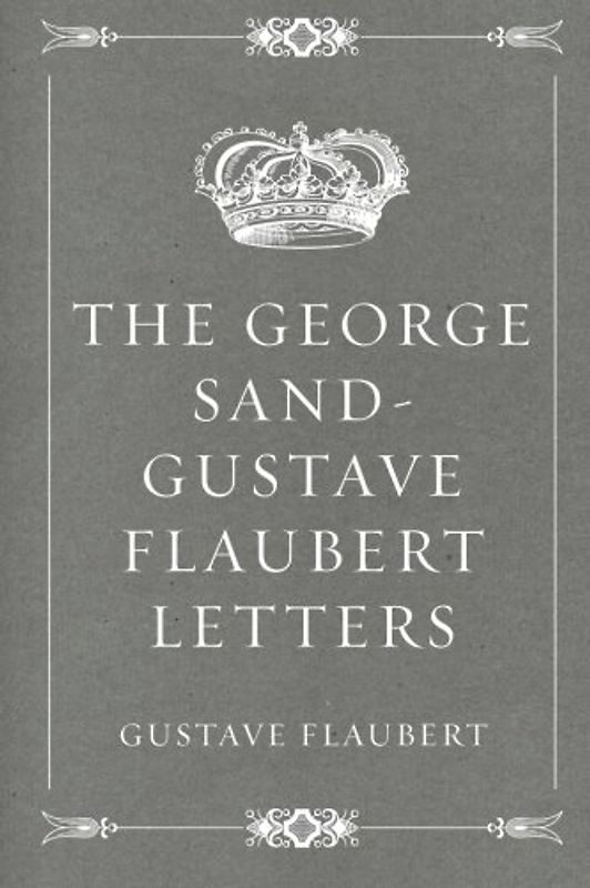 The George Sand-Gustave Flaubert Letters