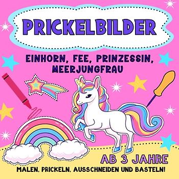 Prickelbilder ab 3 Jahren Einhorn, Fee, Prinzessin, Meerjungfrau.: Bastelbuch für Kleinkinder zum Ausmalen, Prickeln und Ausschneiden. | Prickelblock für Mädchen. | Konzentrationstraining für Kinder.