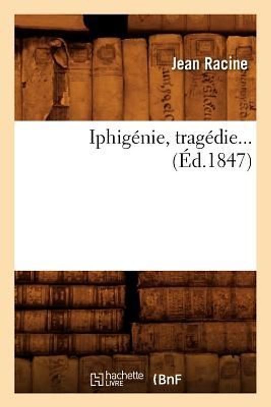 Iphigénie, Tragédie (Éd.1847)