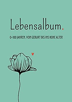 Lebensalbum. 0-100 Jahre. Green Edition.: Von Geburt bis ins hohe Alter. Ein ganzes Leben- Ein Erinnerungsalbum.