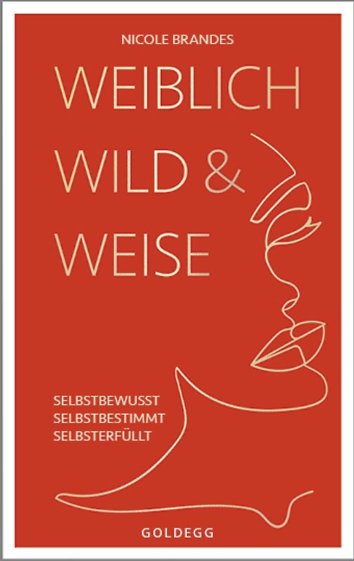 Weiblich, wild und weise: Wie Sie Ihre Stärken erkennen, Ihre geballte Frauenpower nutzen und Ihre Ziele erreichen. Selbstbewusst und selbstbestimmt mit der Coaching-Methode von Nicole Brandes.