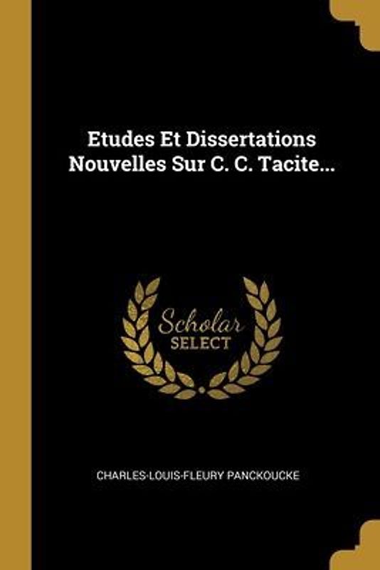 Etudes Et Dissertations Nouvelles Sur C. C. Tacite...