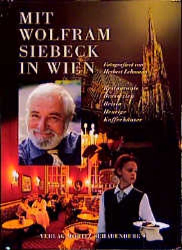 Mit Wolfram Siebeck in Wien. Restaurants, Brasserien, Beisln, Heurige, Kaffeehäuser