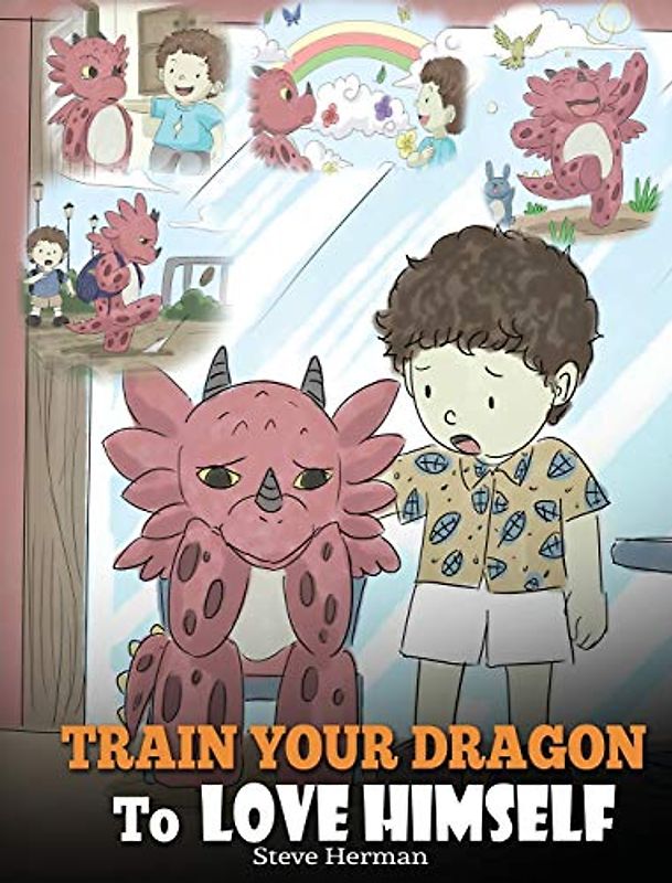 Train Your Dragon To Love Himself: A Dragon Book To Give Children Positive Affirmations. A Cute Children Story To Teach Kids To Love Who They Are (My Dragon Books, Band 13)