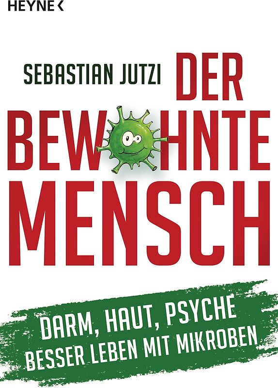 Der bewohnte Mensch. Darm, Haut, Psyche – Besser leben mit Mikroben