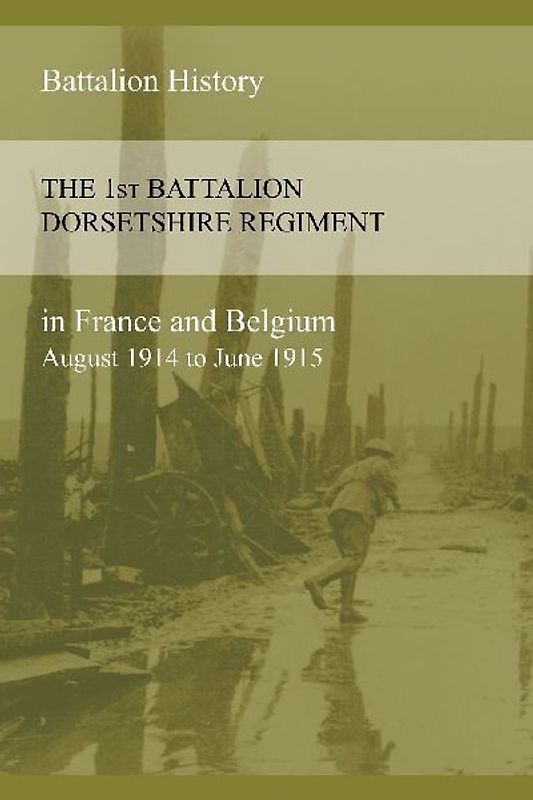 THE 1st BATTALION DORSETSHIRE REGIMENT IN FRANCE AND BELGIUM August 1914 to June 1915