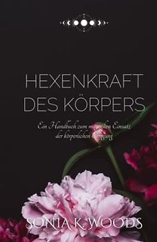 Hexenkraft des Körpers: Ein Handbuch zum magischen Einsatz der körperlichen Erregung