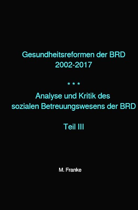 Analyse und Kritik des sozialen Betreuungswesens der BRD / Gesundheitsreformen der BRD 2002-2017