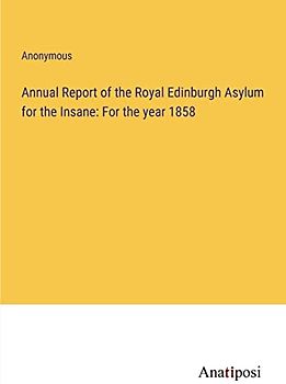 Annual Report of the Royal Edinburgh Asylum for the Insane: For the year 1858