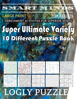 Smart Minds -Variety 10 Different Puzzle Book For Adults: Ultimate Variety Puzzles Large-Print Word Search, Word Maze .Word Spiral ,Word Angles, ... Crossword And Sudoku Easy , Medium And Hard
