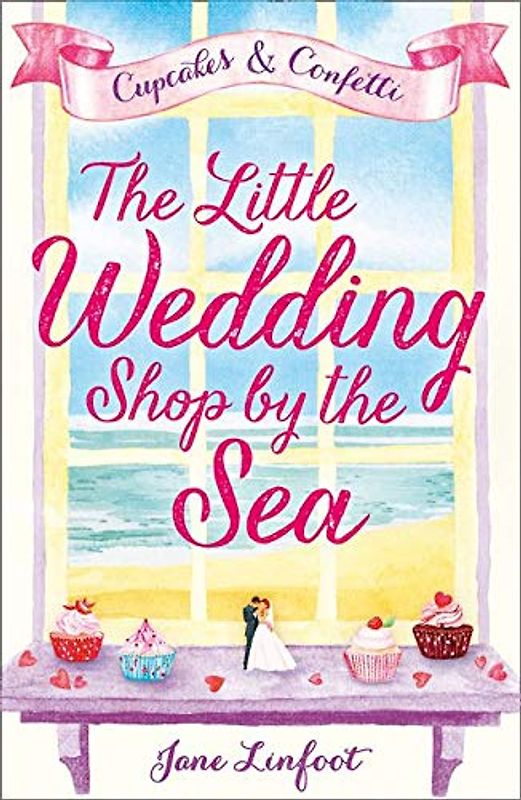 The Little Wedding Shop by the Sea (The Little Wedding Shop by the Sea, Book 1): Cupcakes and Confetti: A heartwarming romantic comedy and the perfect summer romance book