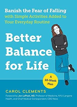 Better Balance for Life: Banish the Fear of Falling with Simple Activities Added to Your Everyday Routine